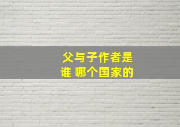 父与子作者是谁 哪个国家的